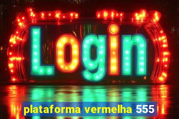 plataforma vermelha 555